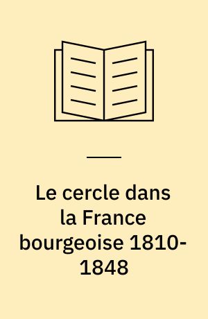 Le cercle dans la France bourgeoise 1810-1848 : étude d'une mutation de sociabilité