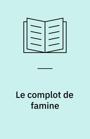 Le complot de famine : histoire d'une rumeur au XVIIIe siècle