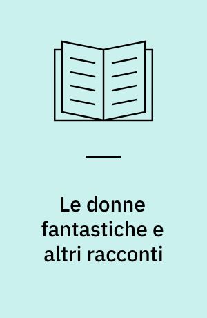 Le donne fantastiche e altri racconti