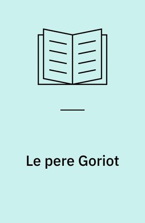 Le pere Goriot : (Simplifié à l'usage des lycées et des études privées