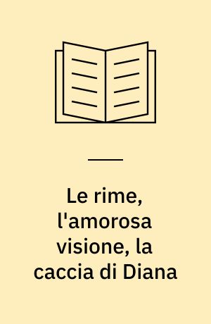 Le rime, l'amorosa visione, la caccia di Diana