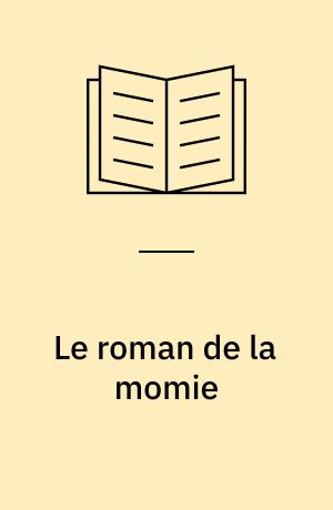Le roman de la momie : Précédé de trois antiques: Une nuit de Cléopâtre, Le roi Candaule, Arria Marcella