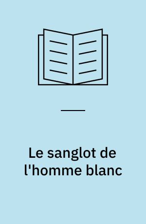 Le sanglot de l'homme blanc : tiers-monde, culpabilité, haine de soi