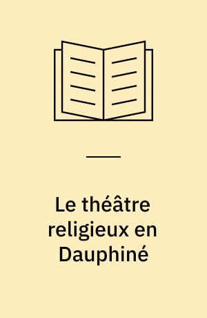 Le théâtre religieux en Dauphiné : Du moyen age au xviiie siècle : "(Domaine français et provencal)"
