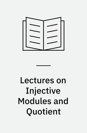 Lectures on Injective Modules and Quotient : Rings