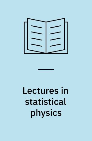 Lectures in statistical physics : from the Advanced School for Statistical Mechanics and Thermodynamics, Austin, Texas USA