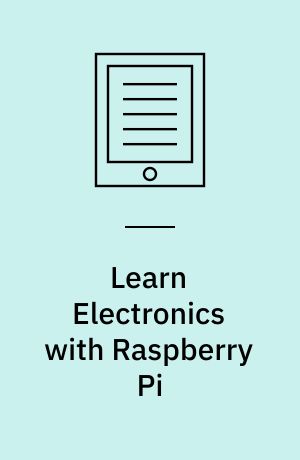 Learn Electronics with Raspberry Pi : Physical Computing with Circuits, Sensors, Outputs, and Projects