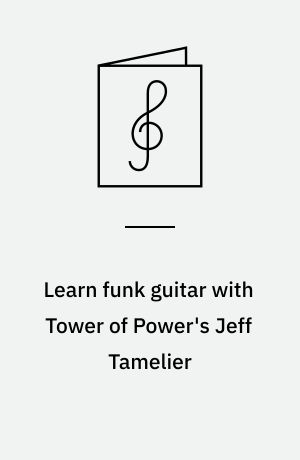 Learn funk guitar with Tower of Power's Jeff Tamelier : guitar instruction