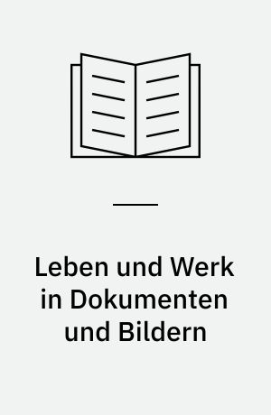 Leben und Werk in Dokumenten und Bildern