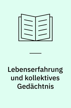 Lebenserfahrung und kollektives Gedächtnis : die Praxis der "Oral history"