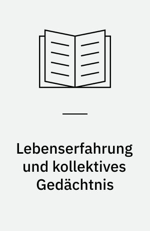 Lebenserfahrung und kollektives Gedächtnis : die Praxis der "Oral history"