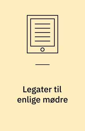 Legater til enlige mødre : en liste med legater til bl.a. julehjælp, uddannelse og konfirmation : mere end 25 forskellige legater til enlige mødre