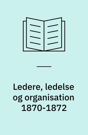 Ledere, ledelse og organisation 1870-1872
