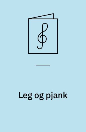 Leg og pjank : for klaver med underlagt tekst, nogle for 1 stemme og klaver