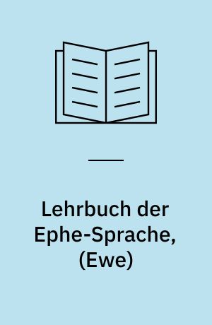 Lehrbuch der Ephe-Sprache, (Ewe) : Anlo-, Anecho- und Dahome-Mundart : mit Glossar und einen Karte der Sklavenküste