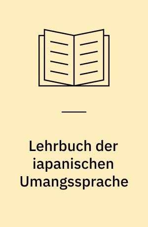 Lehrbuch der iapanischen Umangssprache : Formenlehre und die wichtigsten Regeln der Syntax