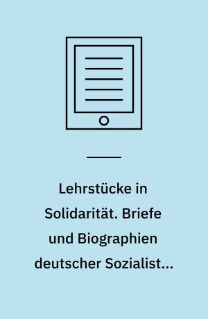 Lehrstücke in Solidarität. Briefe und Biographien deutscher Sozialisten 1945-1949