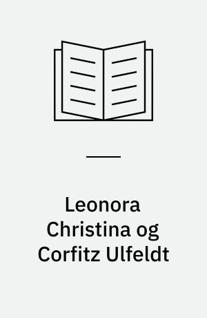 Leonora Christina og Corfitz Ulfeldt : storhed og fald, drøm og virkelighed
