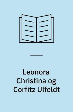 Leonora Christina og Corfitz Ulfeldt : storhed og fald, drøm og virkelighed