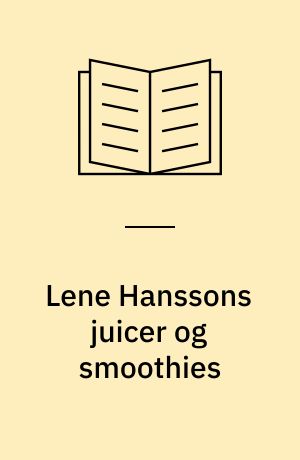 Lene Hanssons juicer og smoothies og andre sunde drikke