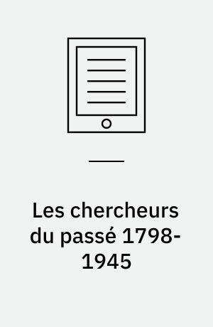 Les chercheurs du passé 1798-1945 : Aux sources de l'archéologie