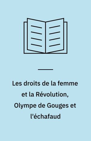 Les droits de la femme et la Révolution, Olympe de Gouges et l'échafaud