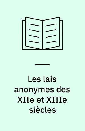 Les lais anonymes des XIIe et XIIIe siècles : édition critique de quelques lais bretons