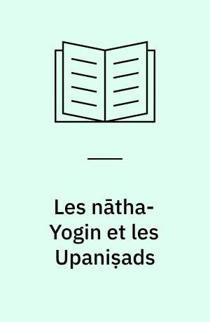 Les nātha-Yogin et les Upaniṣads : étude d'histoire de la littérature hindoue