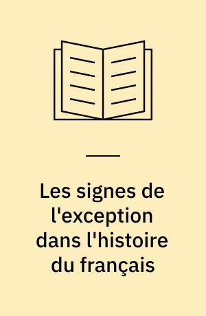 Les signes de l'exception dans l'histoire du français : Nouv. éd. entièrement refondue