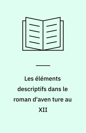Les éléments descriptifs dans le roman d'aven ture au XII : siècle "(en particulier Amadas et Ydoine, Gliglois, Galeran, L'Escoufle, Guillaume de Dole, Jehan et Blonde, Le Castelain de Couci) "