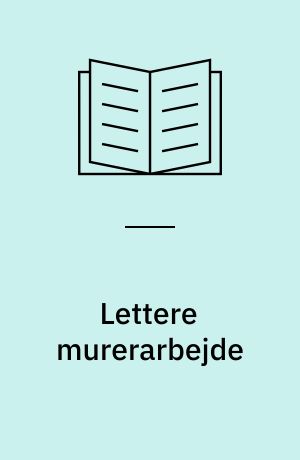 Lettere murerarbejde : pudsearbejde, pletter på murværk, fugning, istandsættelse af beskadiget murværk, reparation af ydermure, blanding af beton og mørtel : extra: alt om opsætning af plastictagrender og -nedløbsrør