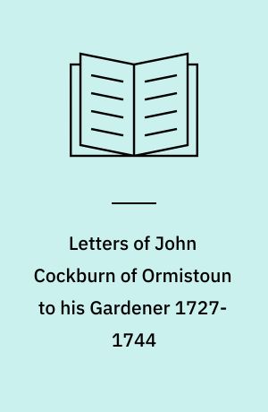 Letters of John Cockburn of Ormistoun to his Gardener 1727-1744