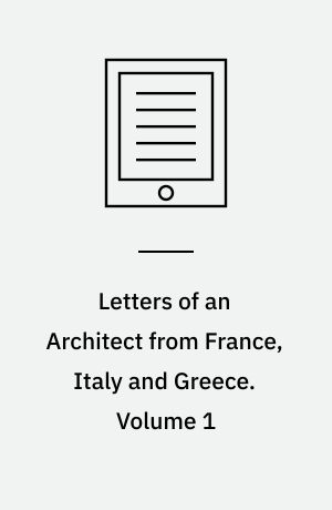 Letters of an Architect from France, Italy and Greece. Volume 1