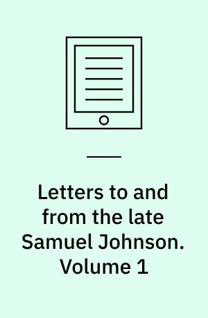 Letters to and from the late Samuel Johnson : To Which Are Added Some Poems Never before Printed. Volume 1
