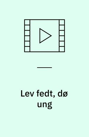 Lev fedt, dø ung