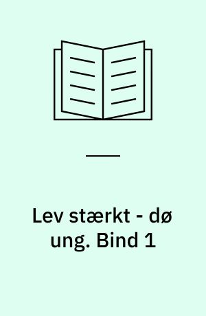 Lev stærkt - dø ung. Bind 1