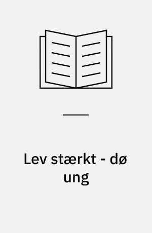Lev stærkt - dø ung