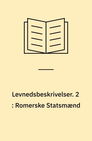 Levnedsbeskrivelser. 2 : Romerske Statsmænd : Cato den ældre Cicero ; Cato den yngre ; Brutus ; Antonius