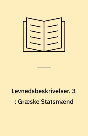 Levnedsbeskrivelser. 3 : Græske Statsmænd : Solon ; Themistokles ; Aristeides ; Perikles ; Alkibiades ; Lysander
