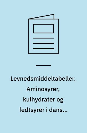 Levnedsmiddeltabeller. Aminosyrer, kulhydrater og fedtsyrer i danske levnedsmidler. Januar 1991