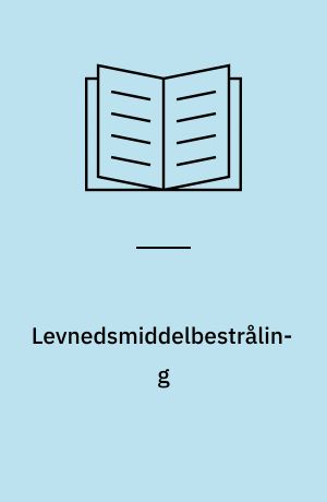 Levnedsmiddelbestråling : redegørelse fra en arbejdsgruppe