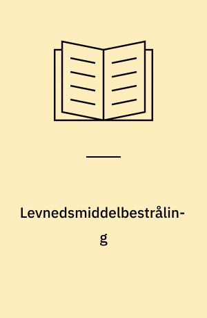 Levnedsmiddelbestråling : redegørelse fra en arbejdsgruppe