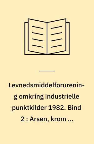 Levnedsmiddelforurening omkring industrielle punktkilder 1982. Bind 2 : Arsen, krom og kobber i afgrøder fra Hjørring = Arsenic, chromium and copper in crops from Hjørring, Northern Jutland, Denmark