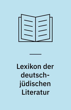 Lexikon der deutsch-jüdischen Literatur : jüdische Autorinnen und Autoren deutscher Sprache von der Aufklärung bis zur Gegenwart