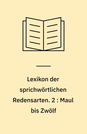 Lexikon der sprichwörtlichen Redensarten. 2 : Maul bis Zwölf
