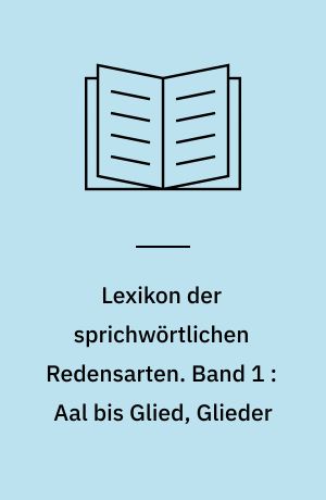 Lexikon der sprichwörtlichen Redensarten. Band 1 : Aal bis Glied, Glieder