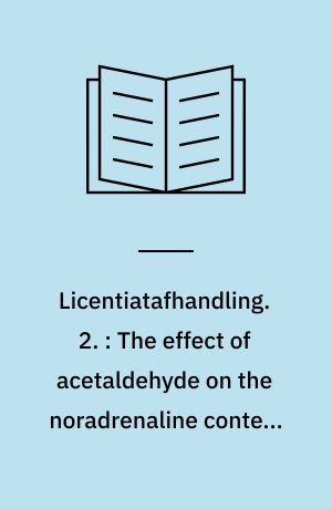 Licentiatafhandling : Består af 3 særtryk + duplikeret resumé. 2. : The effect of acetaldehyde on the noradrenaline content in the isolated heart from normal and disulfiram-treated guinea-pigs