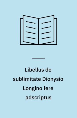 Libellus de sublimitate Dionysio Longino fere adscriptus : Accedunt excerpta quaedam e Cassii Longini operibus : Recognovit brevique adnotatione critica instruxit Arturus Octavius Prickard
