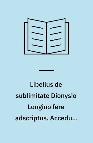 Libellus de sublimitate Dionysio Longino fere adscriptus. Accedunt excerpta quaedam e Cassii Longini operibus