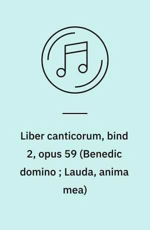 Liber canticorum, bind 2, opus 59 (Benedic domino ; Lauda, anima mea)